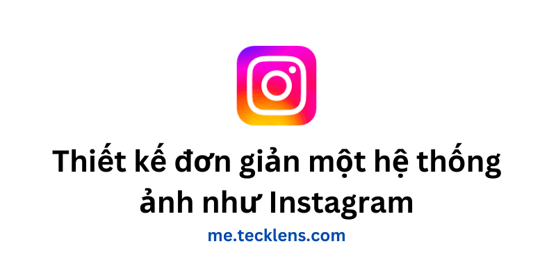 Image of Thiết kế đơn giản một hệ thống ảnh như Instagram